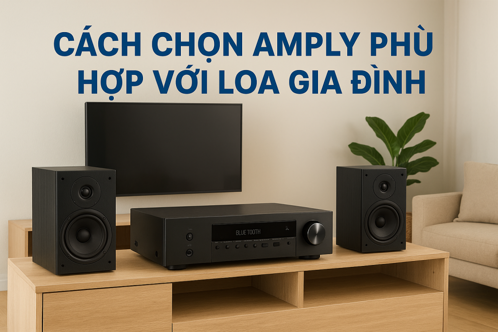🟢 Cách chọn amply phù hợp với loa gia đình – Bí quyết giúp âm thanh hoàn hảo