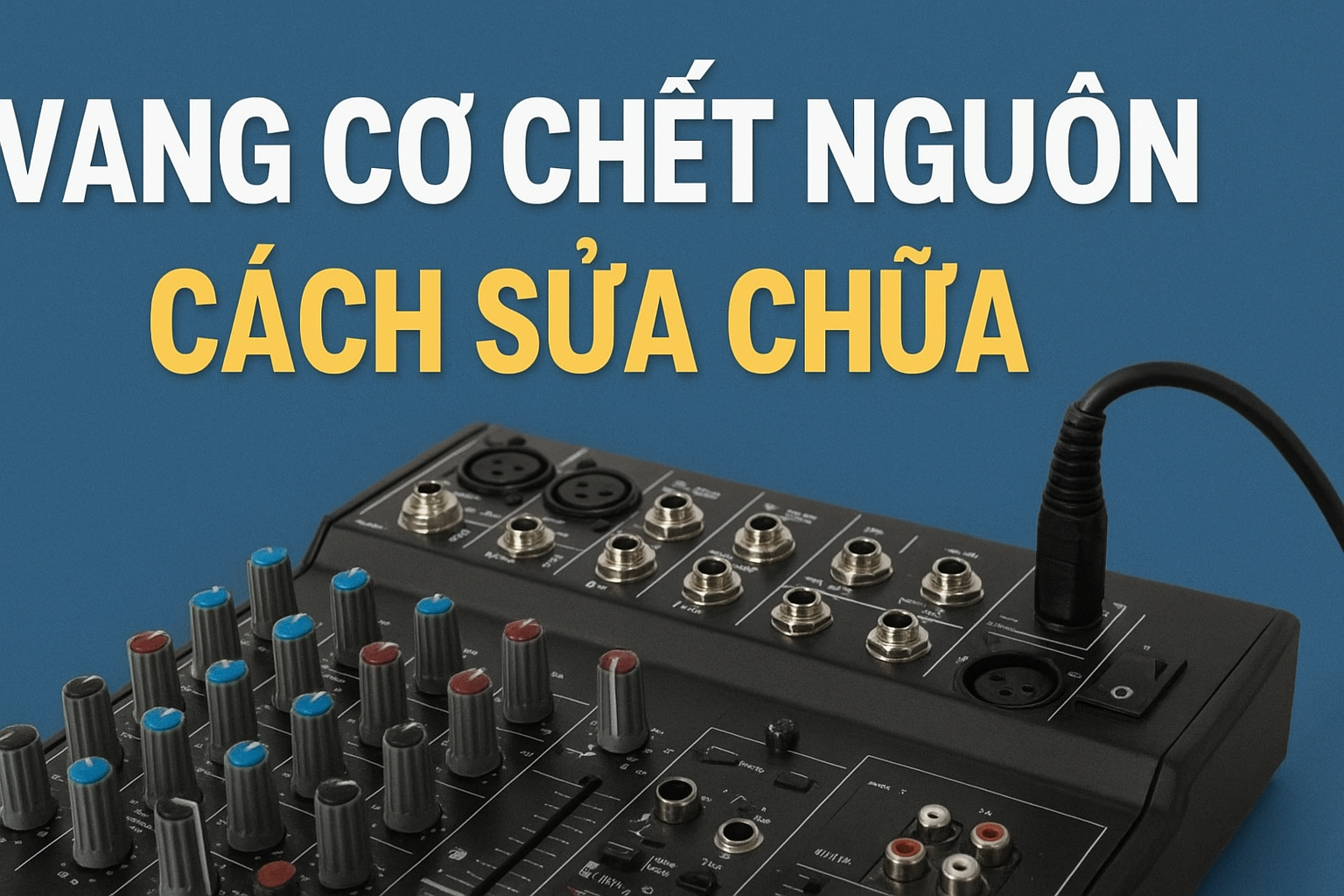 🎛️ Vang Cơ Chết Nguồn – Nguyên Nhân Và Cách Sửa Chữa Hiệu Quả