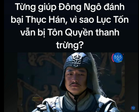 Từng giúp Đông Ngô đánh bại Thục Hán, vì sao Lục Tốn vẫn bị Tôn Quyền thanh trừng?